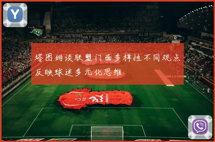 塔图姆谈联盟门面多样性不同观点反映球迷多元化思维